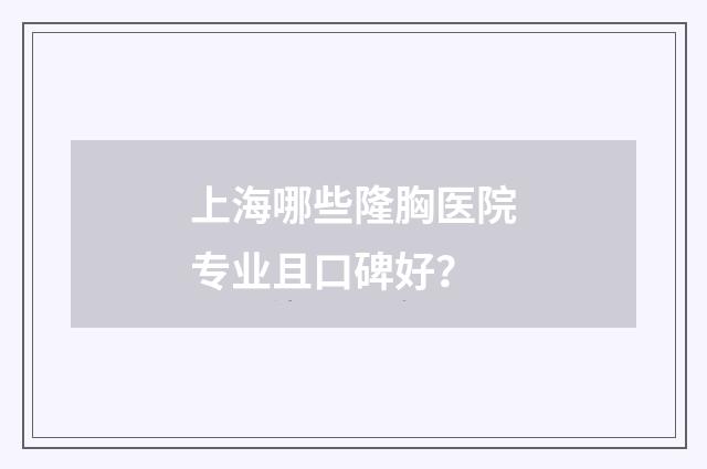 上海哪些隆胸醫(yī)院專(zhuān)業(yè)且口碑好？